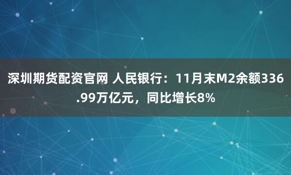 深圳期货配资官网 人民银行：11月末M2余额336.99万亿元，同比增长8%